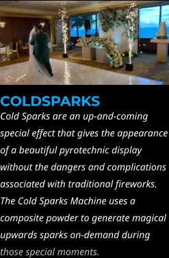COLDSPARKS Cold Sparks are an up-and-coming special effect that gives the appearance of a beautiful pyrotechnic display without the dangers and complications associated with traditional fireworks. The Cold Sparks Machine uses a composite powder to generate magical upwards sparks on-demand during those special moments.